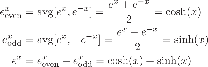 
\begin{align*}
e^x_{\text{even}} &= \text{avg}[e^x, e^{-x}] = \frac{e^x + e^{-x}}{2} = \cosh(x) \\
e^x_\text{odd} &= \text{avg}[e^x, -e^{-x}] = \frac{e^x - e^{-x}}{2} = \sinh(x) \\
e^x &= e^x_{\text{even}}  + e^x_{\text{odd}} = \cosh(x) + \sinh(x)
\end{align*}
