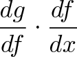 \displaystyle{\frac{dg}{df} \cdot \frac{df}{dx}}