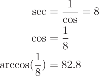 
\begin{aligned}
\sec &= \frac{1}{\cos} = 8 \\
\cos &= \frac{1}{8} \\
\arccos(\frac{1}{8}) &= 82.8
\end{aligned}

