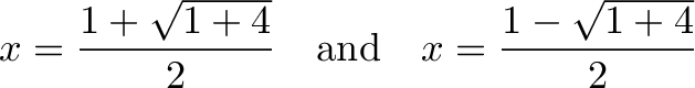 \displaystyle{ x=\frac{1 + \sqrt {1+4}}{2}\quad\text{and}\quad x=\frac{1 - \sqrt {1+4}}{2} }