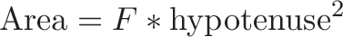 \displaystyle{\text{Area} = F * \text{hypotenuse}^2}