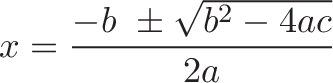 \displaystyle{x = \frac{-b \ \pm \sqrt{b^2 - 4ac}}{2a}  }