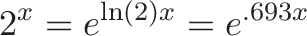 \displaystyle{
2^x = e^{\ln(2)x} = e^{.693 x}
}
