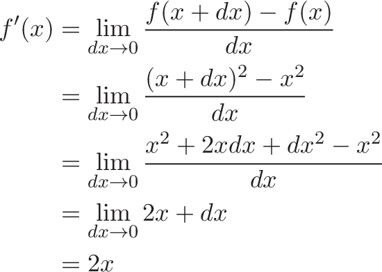 
\begin{aligned}
f'(x) &= \lim_{dx\to 0} \frac{f(x+dx)-f(x)}{dx} \\
&= \lim_{dx\to 0} \frac{(x+dx)^2-x^2}{dx} \\
&= \lim_{dx\to 0} \frac{x^2 + 2xdx + dx^2 - x^2}{dx} \\
&= \lim_{dx\to 0} 2x + dx \\
&= 2x
\end{aligned}
